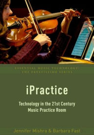 Title: iPractice: Technology in the 21st Century Music Practice Room, Author: Jennifer Mishra