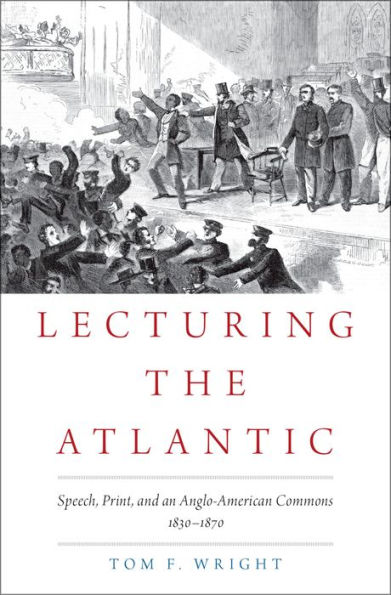 Lecturing the Atlantic: Speech, Print, and an Anglo-American Commons 1830-1870