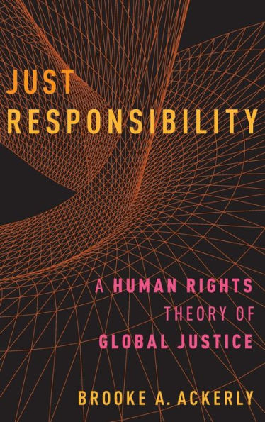 Just Responsibility: A Human Rights Theory of Global Justice