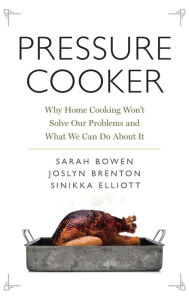 Title: Pressure Cooker: Why Home Cooking Won't Solve Our Problems and What We Can Do About It, Author: Sarah Bowen