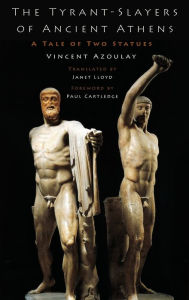 Title: The Tyrant-Slayers of Ancient Athens: A Tale of Two Statues, Author: Vincent Azoulay