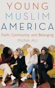 Title: Young Muslim America: Faith, Community, and Belonging, Author: Muna Ali