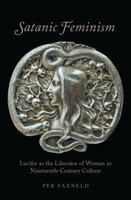 Title: Satanic Feminism: Lucifer as the Liberator of Woman in Nineteenth-Century Culture, Author: Per Faxneld