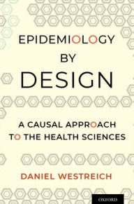Title: Epidemiology by Design: A Causal Approach to the Health Sciences, Author: Daniel Westreich