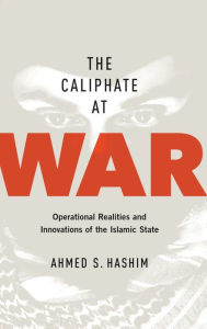 Title: The Caliphate at War: Operational Realities and Innovations of the Islamic State, Author: Ahmed S. Hashim