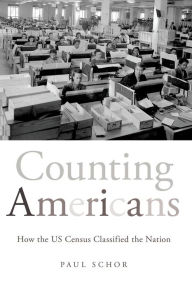 Title: Counting Americans: How the US Census Classified the Nation, Author: Paul Schor