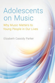 Title: Adolescents on Music, Author: Elizabeth Cassidy Parker