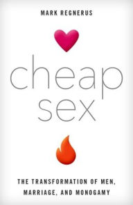 Title: Cheap Sex: The Transformation of Men, Marriage, and Monogamy, Author: Mark Regnerus
