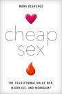 Cheap Sex: The Transformation of Men, Marriage, and Monogamy