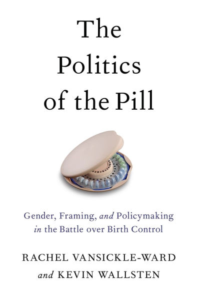 The Politics of the Pill: Gender, Framing, and Policymaking in the Battle over Birth Control