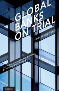 Title: Global Banks on Trial: U.S. Prosecutions and the Remaking of International Finance, Author: Pierre-Hugues Verdier