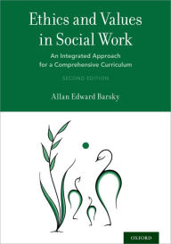 Title: Ethics and Values in Social Work: An Integrated Approach for a Comprehensive Curriculum, Author: Allan Edward Barsky