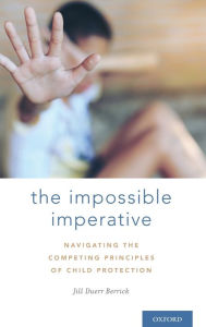 Title: The Impossible Imperative: Navigating the Competing Principles of Child Protection, Author: Jill Duerr Berrick