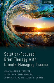 Title: Solution-Focused Brief Therapy with Clients Managing Trauma, Author: Adam Froerer