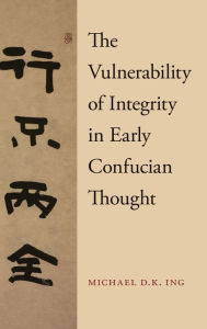 Title: The Vulnerability of Integrity in Early Confucian Thought, Author: Michael Ing