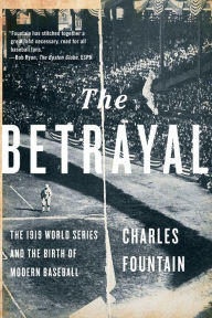 Title: The Betrayal: The 1919 World Series and the Birth of Modern Baseball, Author: Charles Fountain