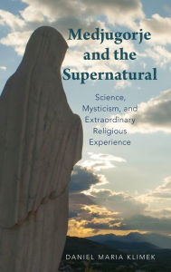 Title: Medjugorje and the Supernatural: Science, Mysticism, and Extraordinary Religious Experience, Author: Daniel Maria Klimek