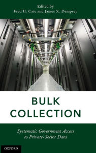 Title: Bulk Collection: Systematic Government Access to Private-Sector Data, Author: Fred H. Cate