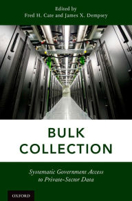 Title: Bulk Collection: Systematic Government Access to Private-Sector Data, Author: Fred H. Cate