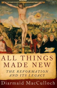 Title: All Things Made New: The Reformation and Its Legacy, Author: Diarmaid MacCulloch
