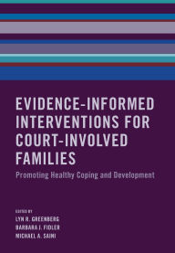 Title: Evidence-Informed Interventions for Court-Involved Families: Promoting Healthy Coping and Development, Author: Lyn R. Greenberg