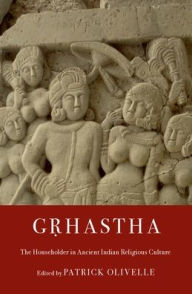 Title: G?hastha: The Householder in Ancient Indian Religious Culture, Author: Patrick Olivelle