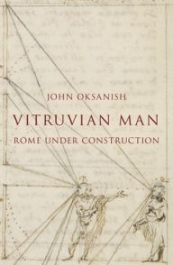Title: Vitruvian Man: Rome under Construction, Author: John Oksanish