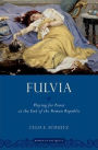 Fulvia: Playing for Power at the End of the Roman Republic