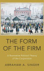 The Form of the Firm: A Normative Political Theory of the Corporation