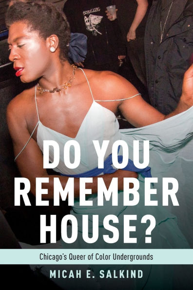 Do You Remember House?: Chicago's Queer of Color Undergrounds