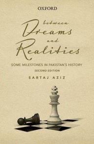 Title: Between Dreams and Realities: Some Milestones in Pakistans History, Author: Sartaj Aziz