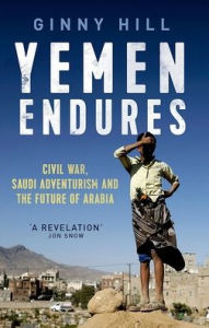 Title: Yemen Endures: Civil War, Saudi Adventurism and the Future of Arabia, Author: Ginny Hill