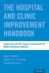 Title: The Hospital and Clinic Improvement Handbook: Using Lean and the Theory of Constraints for Better Healthcare Delivery, Author: Boaz Ronen