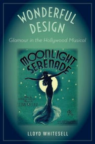 Title: Wonderful Design: Glamour in the Hollywood Musical, Author: Lloyd Whitesell