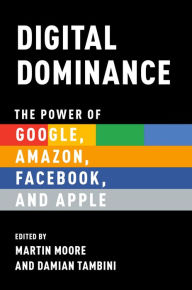 Title: Digital Dominance: The Power of Google, Amazon, Facebook, and Apple, Author: Martin Moore