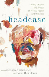 Title: Headcase: LGBTQ Writers & Artists on Mental Health and Wellness, Author: Stephanie Schroeder