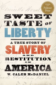 Title: Sweet Taste of Liberty: A True Story of Slavery and Restitution in America, Author: W. Caleb McDaniel