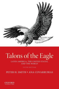 Title: Talons of the Eagle: Latin America, the United States, and the World, Author: Peter H. Smith