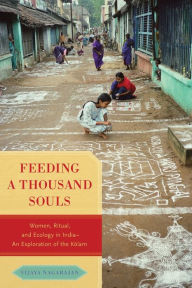 Title: Feeding a Thousand Souls: Women, Ritual, and Ecology in India- An Exploration of the Kolam, Author: Vijaya Nagarajan