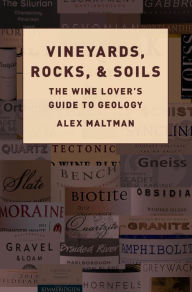 Title: Vineyards, Rocks, and Soils: The Wine Lover's Guide to Geology, Author: Alex Maltman