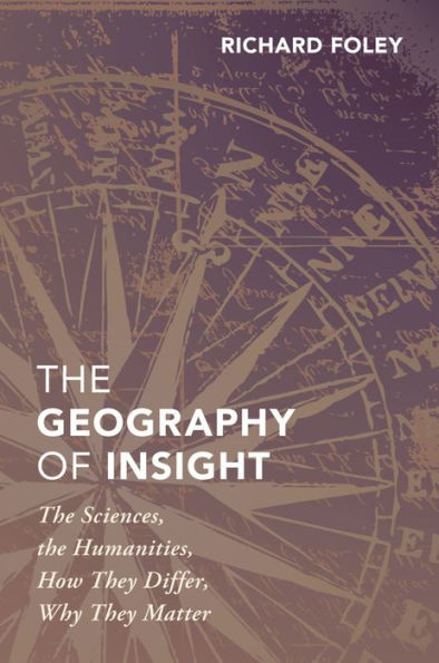 The Geography of Insight: The Sciences, the Humanities, How they Differ, Why They Matter