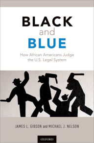 Title: Black and Blue: How African Americans Judge the U.S. Legal System, Author: James L. Gibson