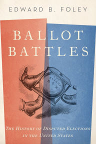 Title: Ballot Battles: The History of Disputed Elections in the United States, Author: Edward Foley