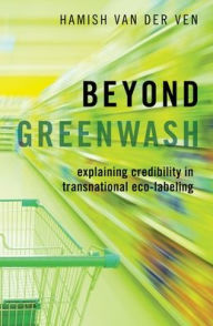 Title: Beyond Greenwash: Explaining Credibility in Transnational Eco-Labeling, Author: Hamish van der Ven