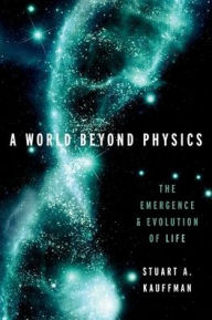 Title: A World Beyond Physics: The Emergence and Evolution of Life, Author: Stuart A. Kauffman
