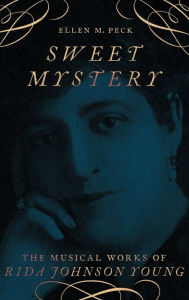 Title: Sweet Mystery: The Musical Works of Rida Johnson Young, Author: Ellen M. Peck