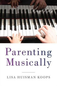 Title: Parenting Musically, Author: Lisa Huisman Koops