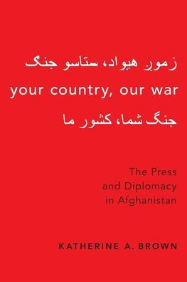 Your Country, Our War: The Press and Diplomacy in Afghanistan