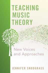 Title: Teaching Music Theory: New Voices and Approaches, Author: Jennifer Snodgrass