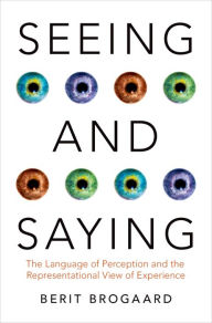 Title: Seeing and Saying: The Language of Perception and the Representational View of Experience, Author: Berit Brogaard